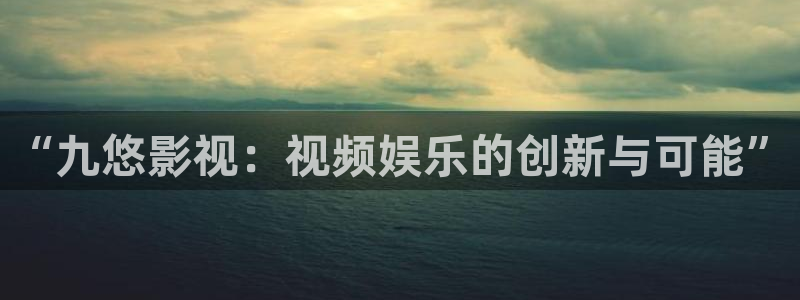 草民影视城：“九悠影视：视频娱乐的创新与可能”